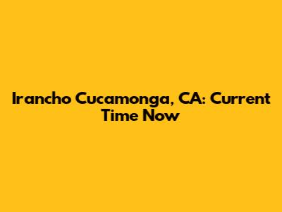 Irancho Cucamonga, CA: Current Time Now