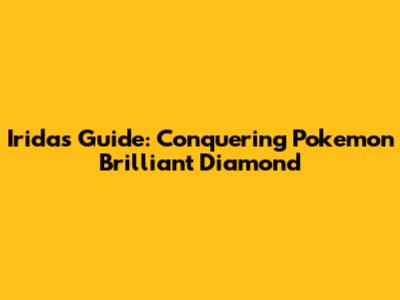 Irida's Guide: Conquering Pokemon Brilliant Diamond