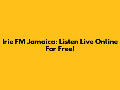Irie FM Jamaica: Listen Live Online For Free!