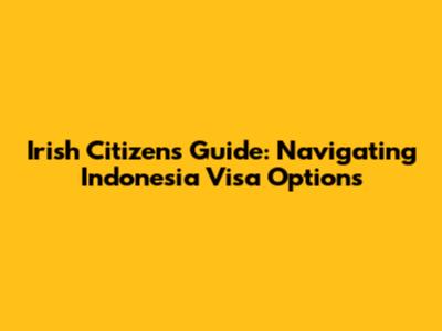 Irish Citizens' Guide: Navigating Indonesia Visa Options