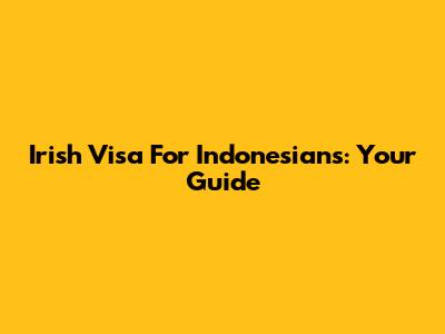 Irish Visa For Indonesians: Your Guide