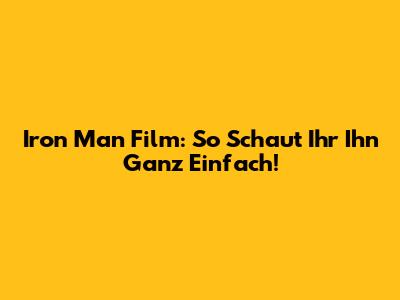 Iron Man Film: So Schaut Ihr Ihn Ganz Einfach!