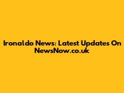 Ironaldo News: Latest Updates On NewsNow.co.uk