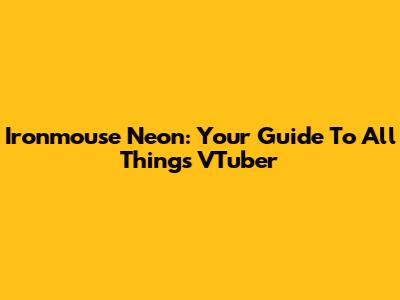 Ironmouse Neon: Your Guide To All Things VTuber