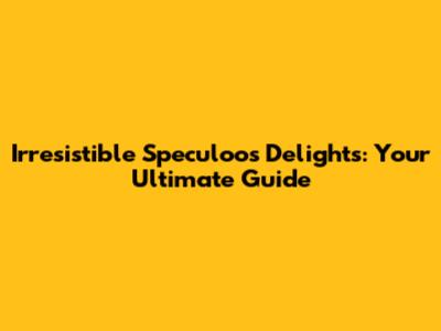 Irresistible Speculoos Delights: Your Ultimate Guide