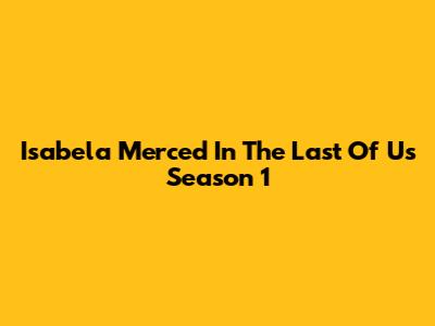 Isabela Merced In The Last Of Us Season 1