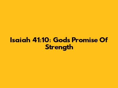 Isaiah 41:10: God's Promise Of Strength