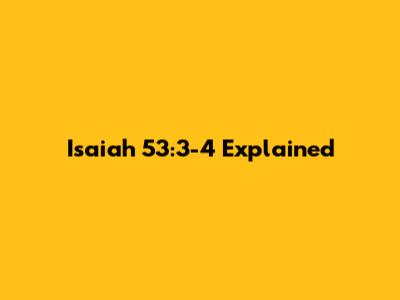 Isaiah 53:3-4 Explained