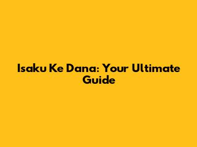 Isaku Ke Dana: Your Ultimate Guide