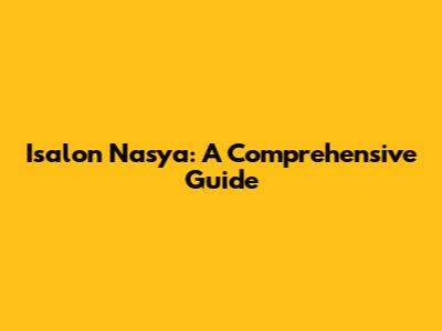 Isalon Nasya: A Comprehensive Guide