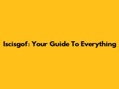 Iscisgof: Your Guide To Everything