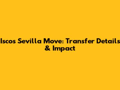 Isco's Sevilla Move: Transfer Details & Impact