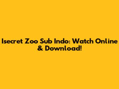 Isecret Zoo Sub Indo: Watch Online & Download!
