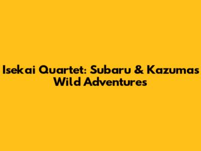 Isekai Quartet: Subaru & Kazuma's Wild Adventures