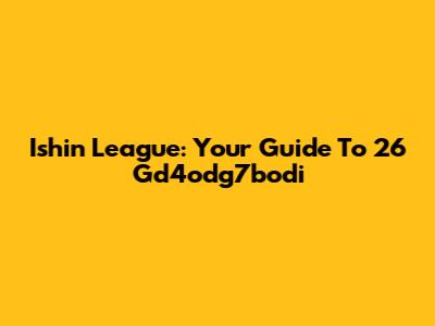Ishin League: Your Guide To 26 Gd4odg7bodi