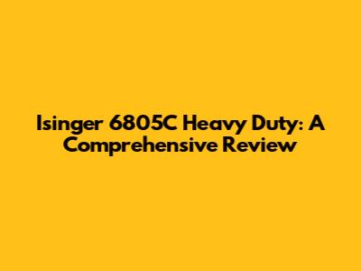 Isinger 6805C Heavy Duty: A Comprehensive Review