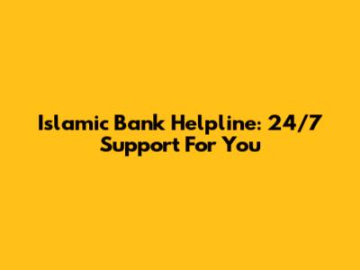 Islamic Bank Helpline: 24/7 Support For You