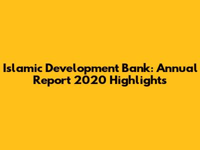 Islamic Development Bank: Annual Report 2020 Highlights