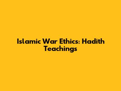 Islamic War Ethics: Hadith Teachings