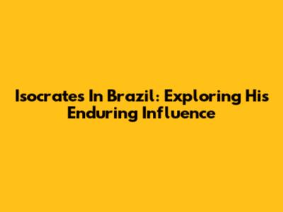 Isocrates In Brazil: Exploring His Enduring Influence