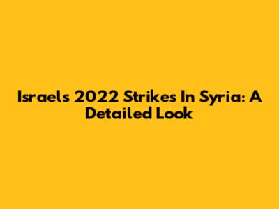 Israel's 2022 Strikes In Syria: A Detailed Look