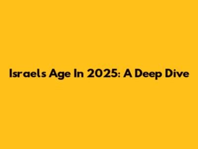 Israel's Age In 2025: A Deep Dive