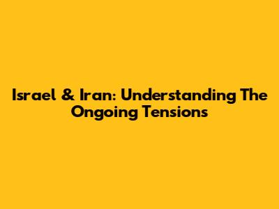 Israel & Iran: Understanding The Ongoing Tensions