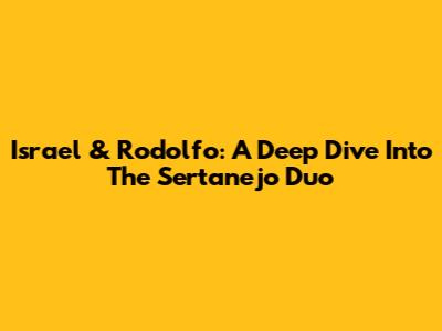 Israel & Rodolfo: A Deep Dive Into The Sertanejo Duo
