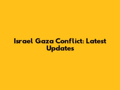 Israel Gaza Conflict: Latest Updates