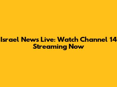 Israel News Live: Watch Channel 14 Streaming Now