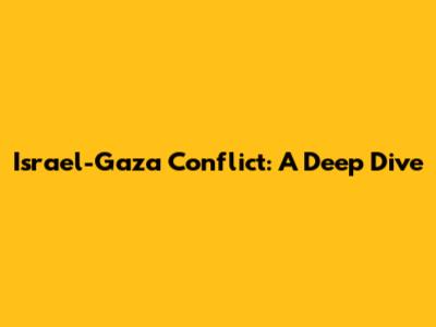 Israel-Gaza Conflict: A Deep Dive