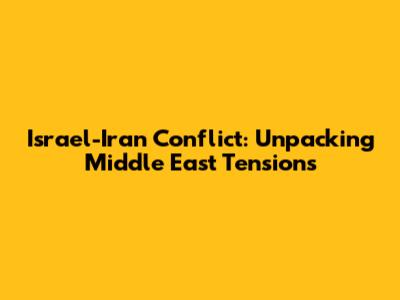 Israel-Iran Conflict: Unpacking Middle East Tensions