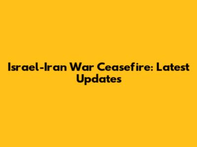 Israel-Iran War Ceasefire: Latest Updates