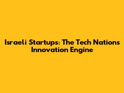 Israeli Startups: The Tech Nation's Innovation Engine