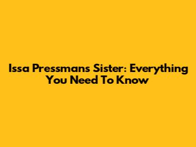 Issa Pressman's Sister: Everything You Need To Know