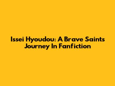 Issei Hyoudou: A Brave Saint's Journey In Fanfiction