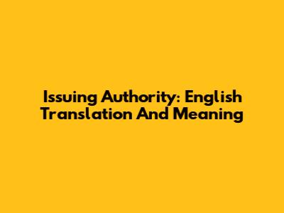 Issuing Authority: English Translation And Meaning