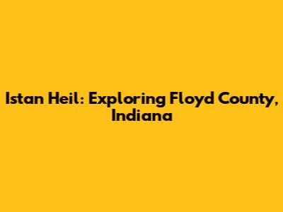 Istan Heil: Exploring Floyd County, Indiana