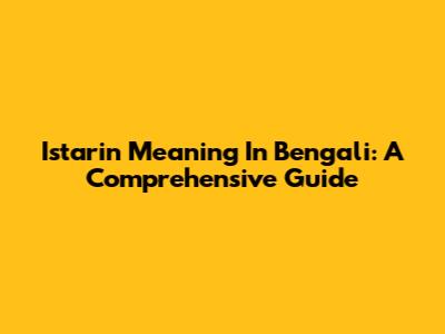 Istarin Meaning In Bengali: A Comprehensive Guide