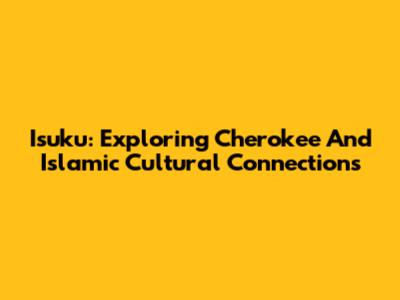 Isuku: Exploring Cherokee And Islamic Cultural Connections