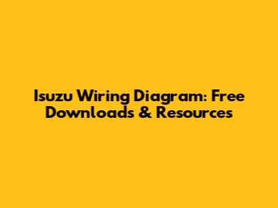Isuzu Wiring Diagram: Free Downloads & Resources