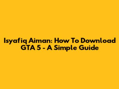 Isyafiq Aiman: How To Download GTA 5 - A Simple Guide