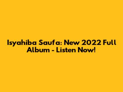 Isyahiba Saufa: New 2022 Full Album - Listen Now!
