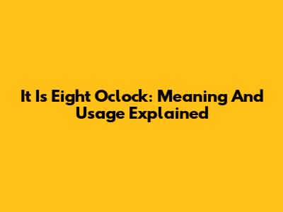 It Is Eight O'clock: Meaning And Usage Explained