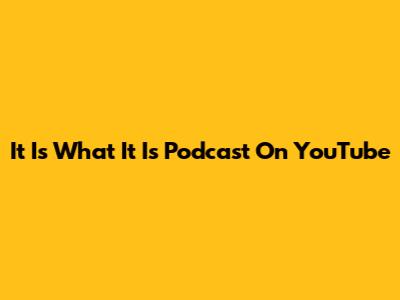 It Is What It Is Podcast On YouTube