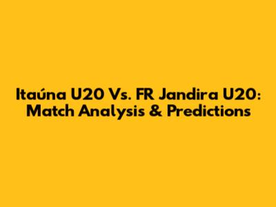 Itaúna U20 Vs. FR Jandira U20: Match Analysis & Predictions
