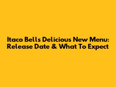 Itaco Bell's Delicious New Menu: Release Date & What To Expect