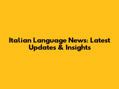 Italian Language News: Latest Updates & Insights