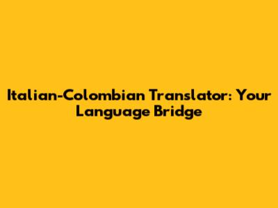 Italian-Colombian Translator: Your Language Bridge