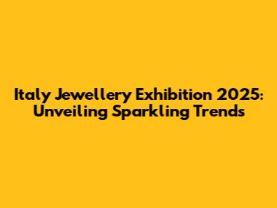 Italy Jewellery Exhibition 2025: Unveiling Sparkling Trends